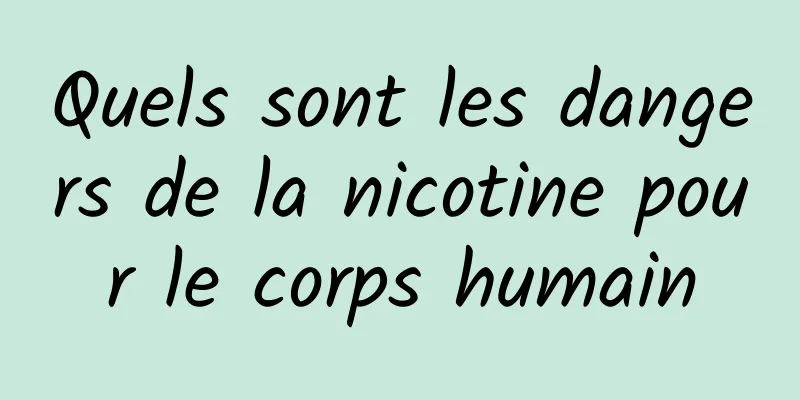 Quels sont les dangers de la nicotine pour le corps humain