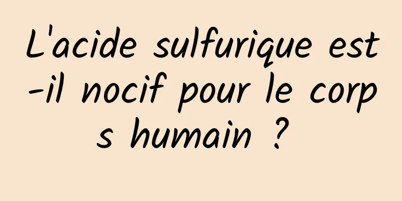 L'acide sulfurique est-il nocif pour le corps humain ? 