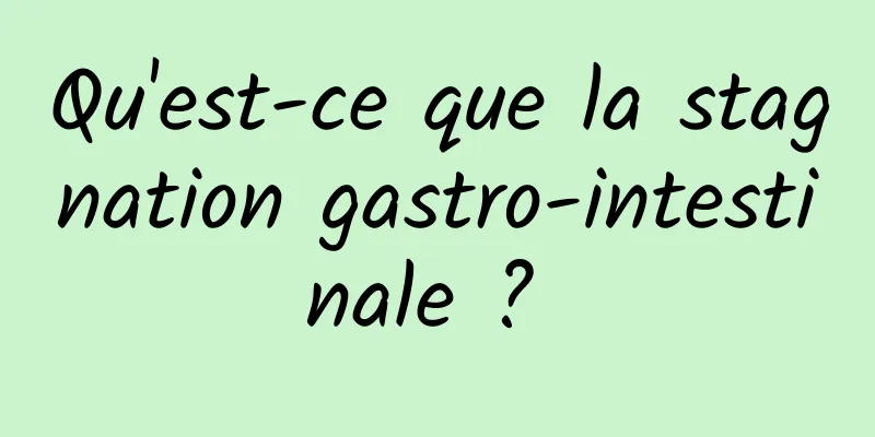 Qu'est-ce que la stagnation gastro-intestinale ? 