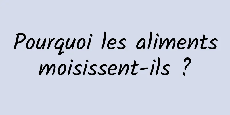 Pourquoi les aliments moisissent-ils ? 