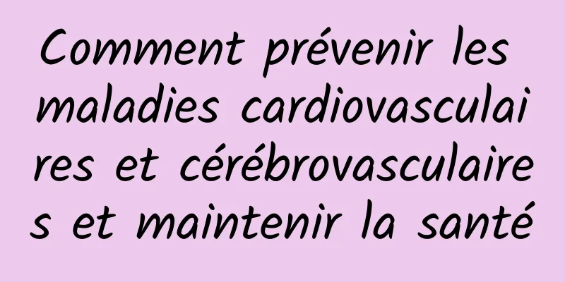 Comment prévenir les maladies cardiovasculaires et cérébrovasculaires et maintenir la santé