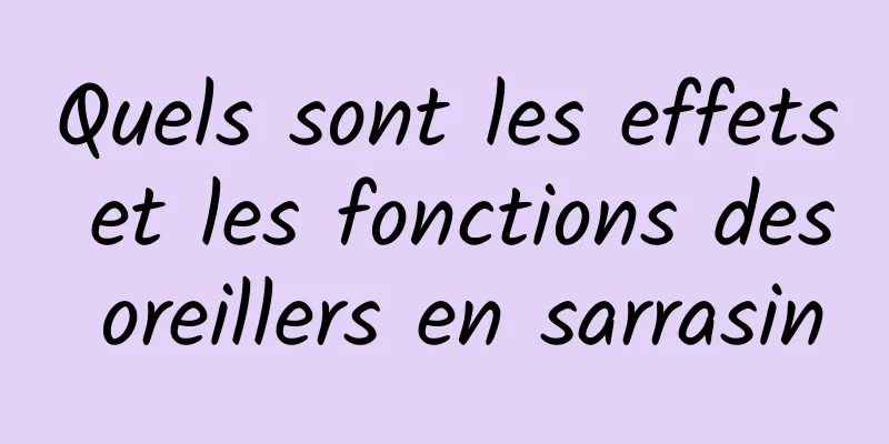 Quels sont les effets et les fonctions des oreillers en sarrasin