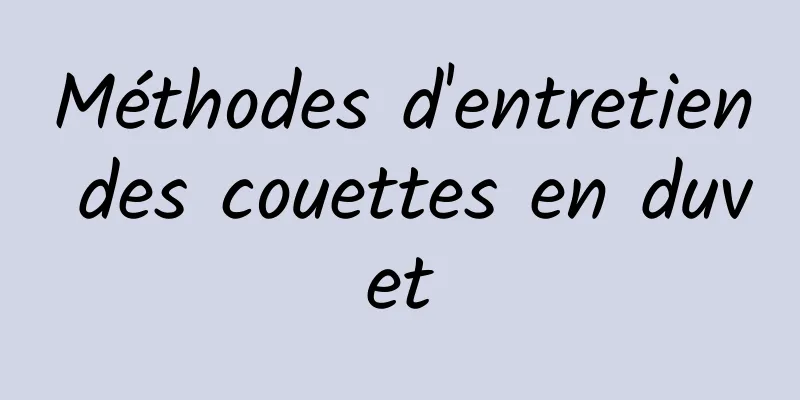 Méthodes d'entretien des couettes en duvet