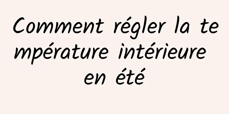 Comment régler la température intérieure en été