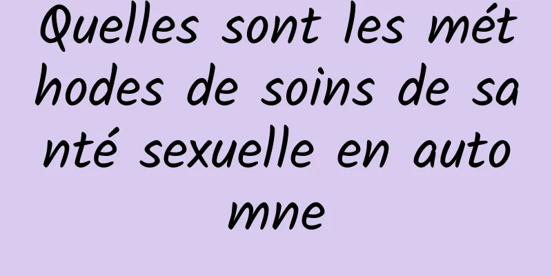 Quelles sont les méthodes de soins de santé sexuelle en automne