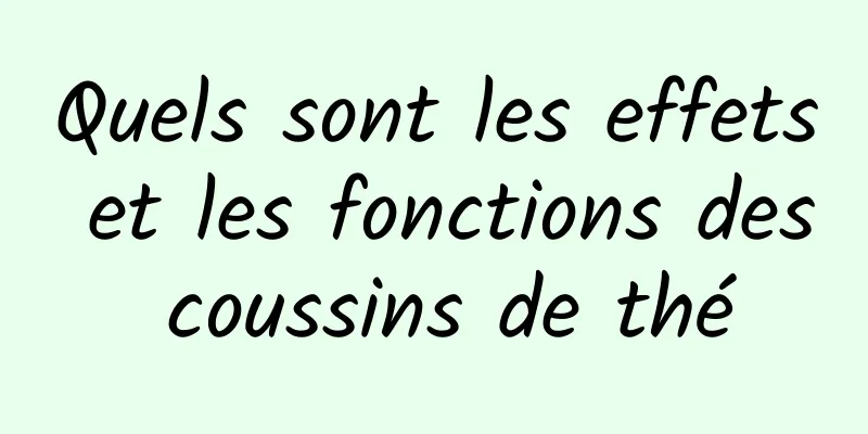 Quels sont les effets et les fonctions des coussins de thé