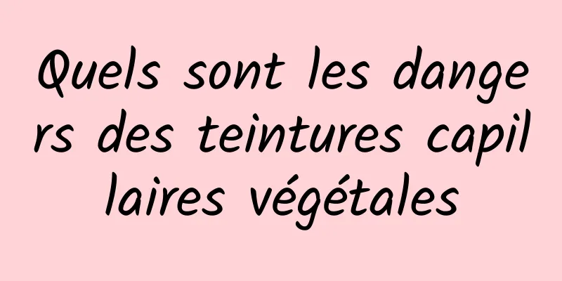 Quels sont les dangers des teintures capillaires végétales