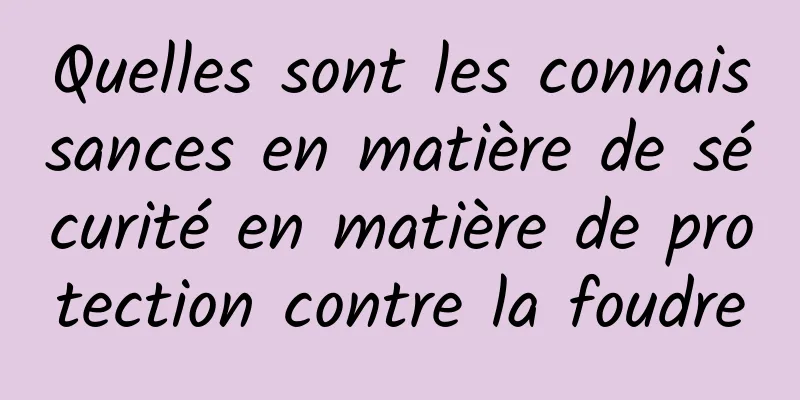 Quelles sont les connaissances en matière de sécurité en matière de protection contre la foudre