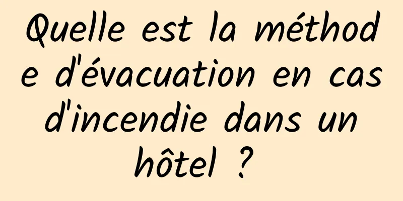 Quelle est la méthode d'évacuation en cas d'incendie dans un hôtel ? 