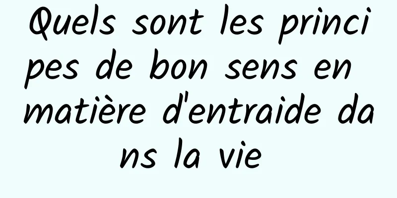 Quels sont les principes de bon sens en matière d'entraide dans la vie 