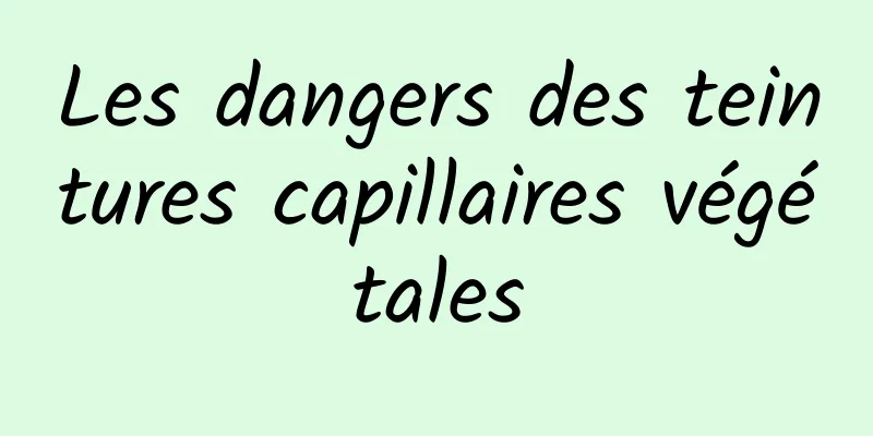 Les dangers des teintures capillaires végétales