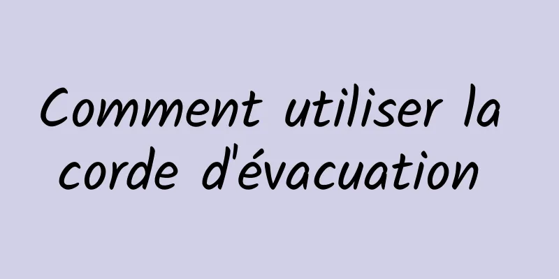 Comment utiliser la corde d'évacuation 