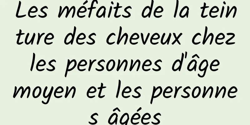 Les méfaits de la teinture des cheveux chez les personnes d'âge moyen et les personnes âgées