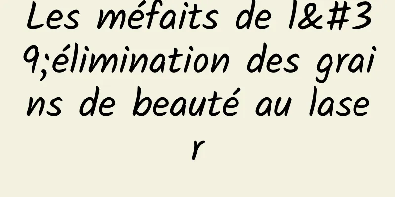 Les méfaits de l'élimination des grains de beauté au laser