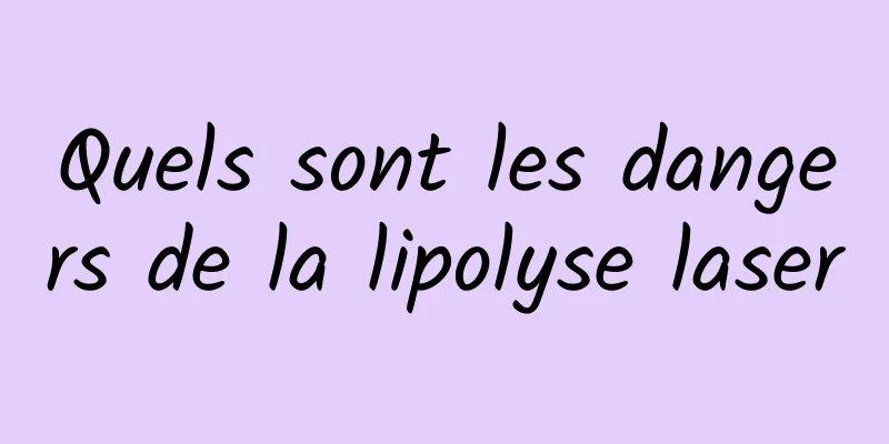 Quels sont les dangers de la lipolyse laser