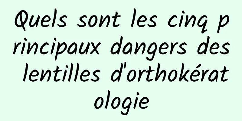 Quels sont les cinq principaux dangers des lentilles d'orthokératologie