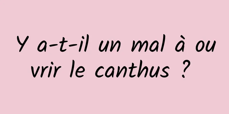 Y a-t-il un mal à ouvrir le canthus ? 