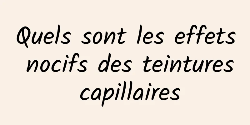 Quels sont les effets nocifs des teintures capillaires