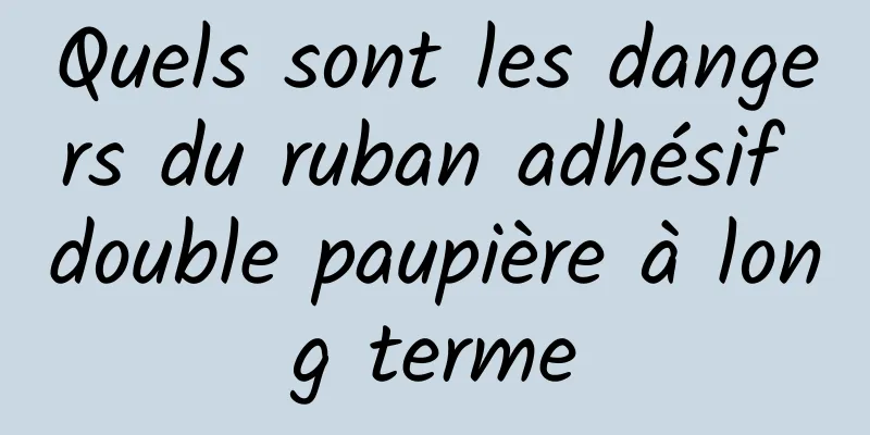 Quels sont les dangers du ruban adhésif double paupière à long terme