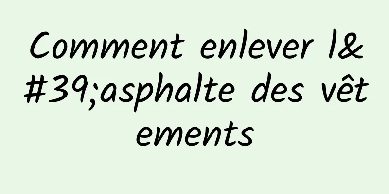 Comment enlever l'asphalte des vêtements