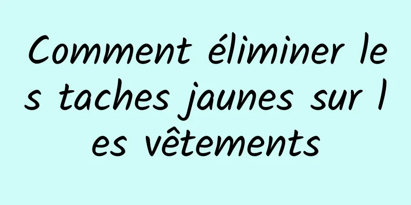 Comment éliminer les taches jaunes sur les vêtements