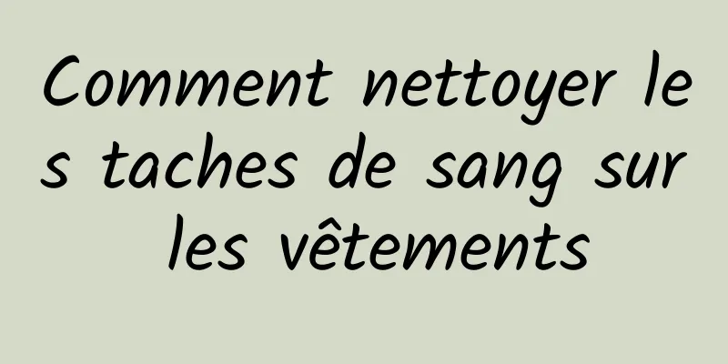 Comment nettoyer les taches de sang sur les vêtements