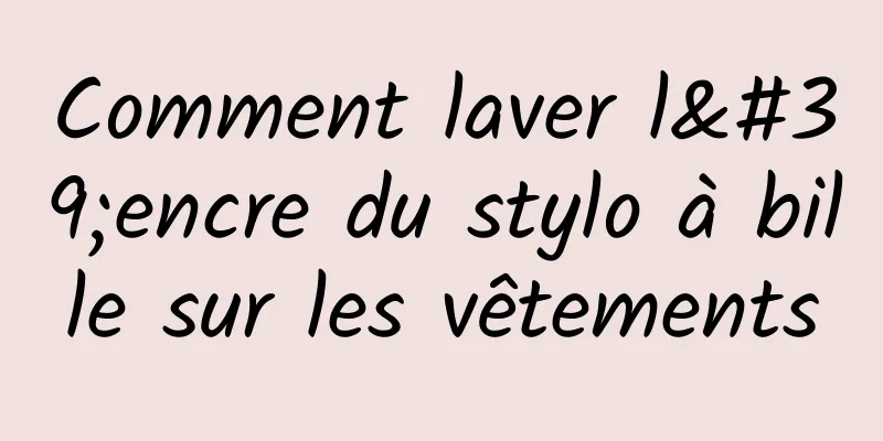 Comment laver l'encre du stylo à bille sur les vêtements