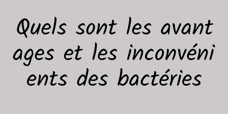 Quels sont les avantages et les inconvénients des bactéries