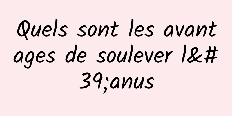 Quels sont les avantages de soulever l'anus