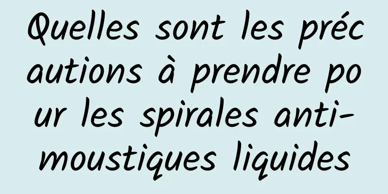 Quelles sont les précautions à prendre pour les spirales anti-moustiques liquides