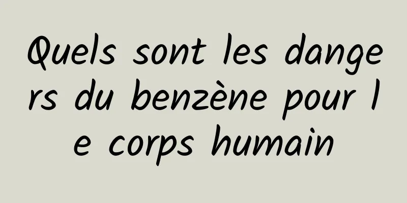 Quels sont les dangers du benzène pour le corps humain