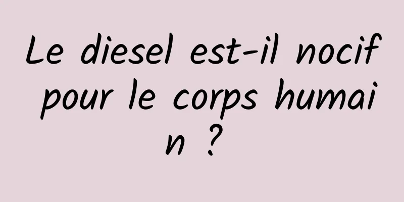 Le diesel est-il nocif pour le corps humain ? 