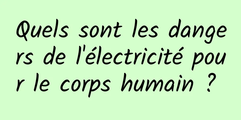 Quels sont les dangers de l'électricité pour le corps humain ? 