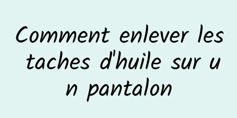 Comment enlever les taches d'huile sur un pantalon