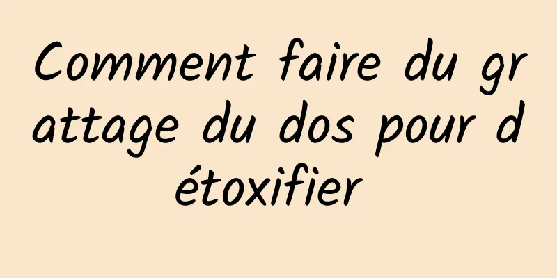 Comment faire du grattage du dos pour détoxifier 