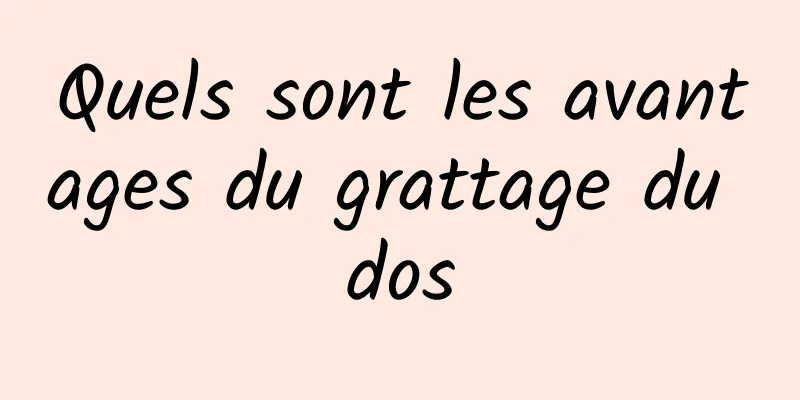 Quels sont les avantages du grattage du dos