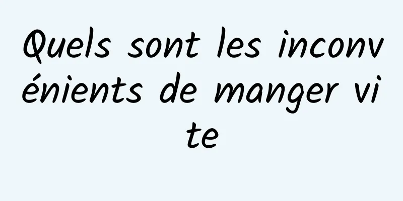 Quels sont les inconvénients de manger vite