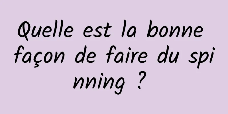 Quelle est la bonne façon de faire du spinning ? 