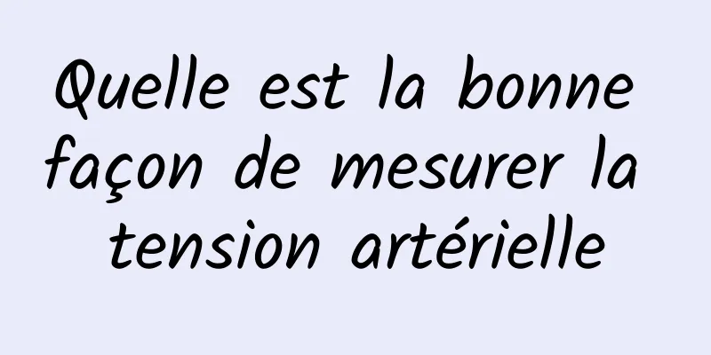 Quelle est la bonne façon de mesurer la tension artérielle