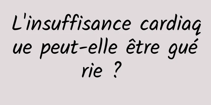 L'insuffisance cardiaque peut-elle être guérie ? 