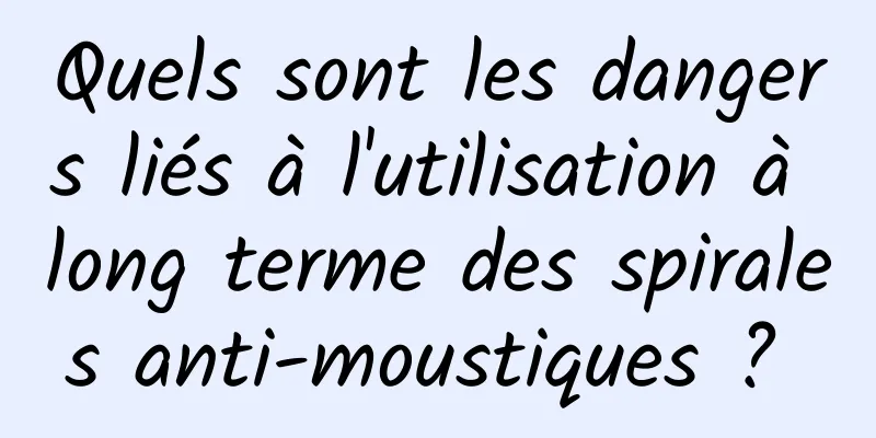 Quels sont les dangers liés à l'utilisation à long terme des spirales anti-moustiques ? 