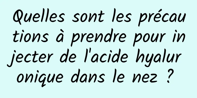 Quelles sont les précautions à prendre pour injecter de l'acide hyaluronique dans le nez ? 