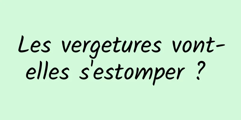 Les vergetures vont-elles s'estomper ? 