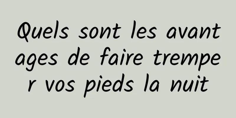 Quels sont les avantages de faire tremper vos pieds la nuit