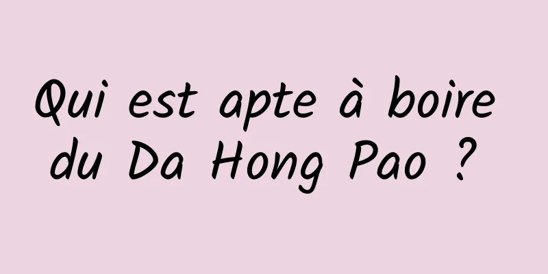 Qui est apte à boire du Da Hong Pao ? 