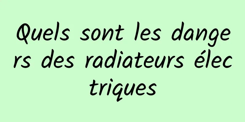 Quels sont les dangers des radiateurs électriques