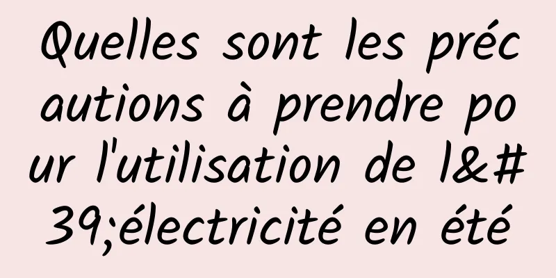 Quelles sont les précautions à prendre pour l'utilisation de l'électricité en été