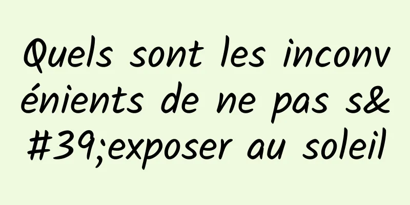 Quels sont les inconvénients de ne pas s'exposer au soleil