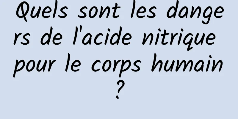 Quels sont les dangers de l'acide nitrique pour le corps humain ? 