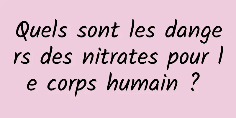 Quels sont les dangers des nitrates pour le corps humain ? 